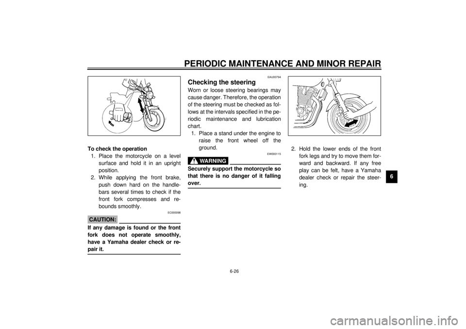 YAMAHA XJR 1300 2001  Owners Manual PERIODIC MAINTENANCE AND MINOR REPAIR
6-26
6 To check the operation
1. Place the motorcycle on a level
surface and hold it in an upright
position.
2. While applying the front brake,
push down hard on 