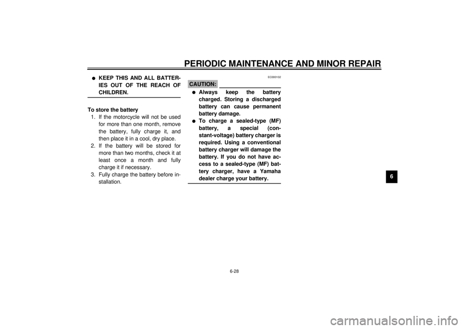 YAMAHA XJR 1300 2001 Manual PDF PERIODIC MAINTENANCE AND MINOR REPAIR
6-28
6
l
KEEP THIS AND ALL BATTER-
IES OUT OF THE REACH OF
CHILDREN.
_To store the battery
1. If the motorcycle will not be used
for more than one month, remove
YAMAHA XJR 1300 2001 Manual PDF PERIODIC MAINTENANCE AND MINOR REPAIR
6-28
6
l
KEEP THIS AND ALL BATTER-
IES OUT OF THE REACH OF
CHILDREN.
_To store the battery
1. If the motorcycle will not be used
for more than one month, remove