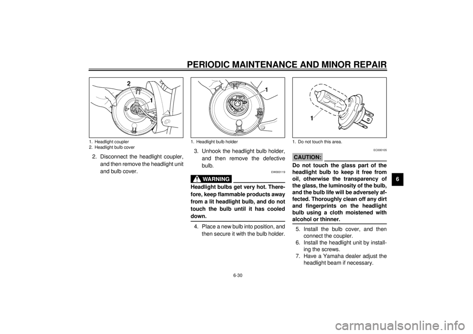 YAMAHA XJR 1300 2001 Owners Manual PERIODIC MAINTENANCE AND MINOR REPAIR
6-30
6 2. Disconnect the headlight coupler,
and then remove the headlight unit
and bulb cover.3. Unhook the headlight bulb holder,
and then remove the defective
b YAMAHA XJR 1300 2001 Owners Manual PERIODIC MAINTENANCE AND MINOR REPAIR
6-30
6 2. Disconnect the headlight coupler,
and then remove the headlight unit
and bulb cover.3. Unhook the headlight bulb holder,
and then remove the defective
b