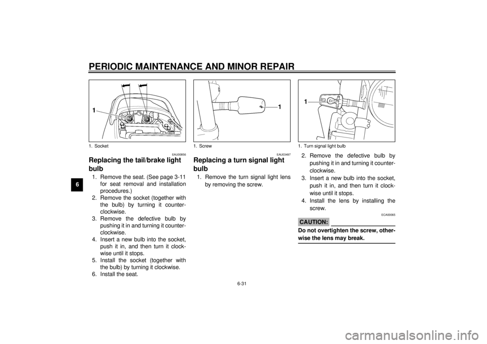 YAMAHA XJR 1300 2001 Owners Manual PERIODIC MAINTENANCE AND MINOR REPAIR
6-31
6
EAU00856
Replacing the tail/brake light
bulb 1. Remove the seat. (See page 3-11
for seat removal and installation
procedures.)
2. Remove the socket (toget YAMAHA XJR 1300 2001 Owners Manual PERIODIC MAINTENANCE AND MINOR REPAIR
6-31
6
EAU00856
Replacing the tail/brake light
bulb 1. Remove the seat. (See page 3-11
for seat removal and installation
procedures.)
2. Remove the socket (toget