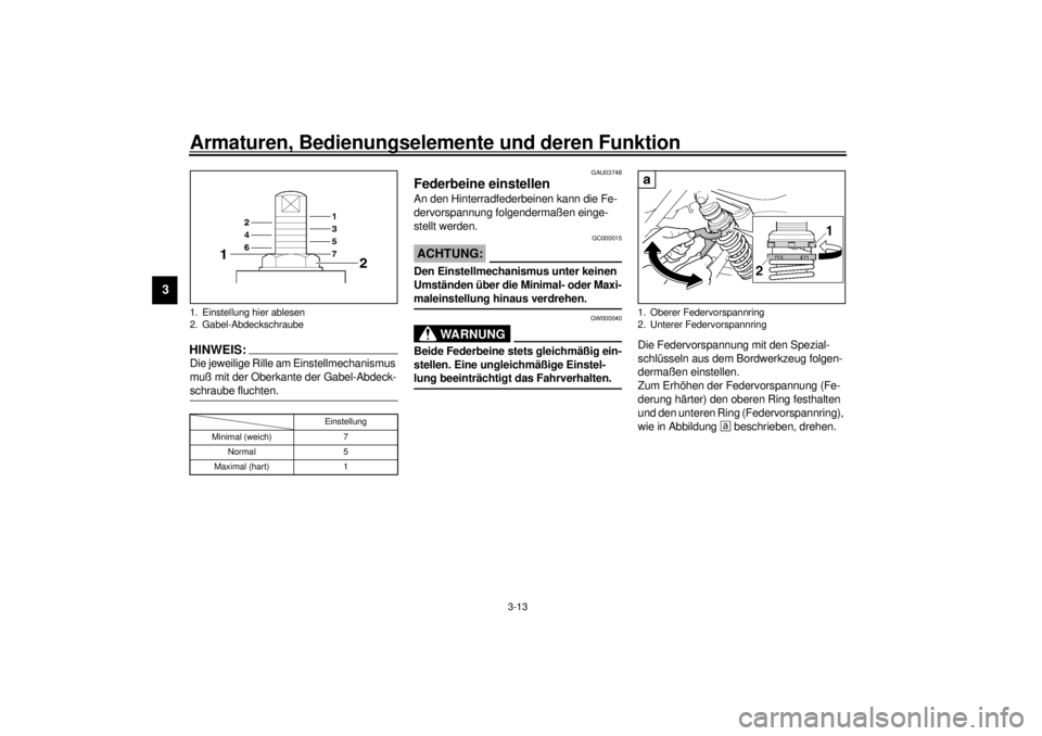 YAMAHA XJR 1300 2001 Betriebsanleitungen (in German) Armaturen, Bedienungselemente und deren Funktion
3-13
3
HINWEIS:_ Die jeweilige Rille am Einstellmechanismus
muß mit der Oberkante der Gabel-Abdeck-
schraube fluchten. _CI-10GGAU03748
Federbeine ein YAMAHA XJR 1300 2001 Betriebsanleitungen (in German) Armaturen, Bedienungselemente und deren Funktion
3-13
3
HINWEIS:_ Die jeweilige Rille am Einstellmechanismus
muß mit der Oberkante der Gabel-Abdeck-
schraube fluchten. _CI-10GGAU03748
Federbeine ein