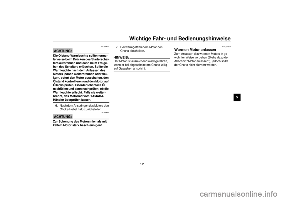 YAMAHA XJR 1300 2001  Betriebsanleitungen (in German) Wichtige Fahr- und Bedienungshinweise
5-2
5
GC000034
ACHTUNG:_ Die Ölstand-Warnleuchte sollte norma-
lerweise beim Drücken des Starterschal-
ters aufbrennen und dann beim Freige-
ben des Schalters e