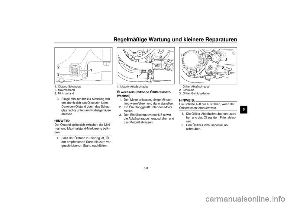 YAMAHA XJR 1300 2001 Betriebsanleitungen (in German) Regelmäßige Wartung und kleinere Reparaturen
6-8
6
3. Einige Minuten bis zur Messung war-
ten, damit sich das Öl setzen kann.
Dann den Ölstand durch das Schau-
glas rechts unten am Kurbelgehäuse YAMAHA XJR 1300 2001 Betriebsanleitungen (in German) Regelmäßige Wartung und kleinere Reparaturen
6-8
6
3. Einige Minuten bis zur Messung war-
ten, damit sich das Öl setzen kann.
Dann den Ölstand durch das Schau-
glas rechts unten am Kurbelgehäuse