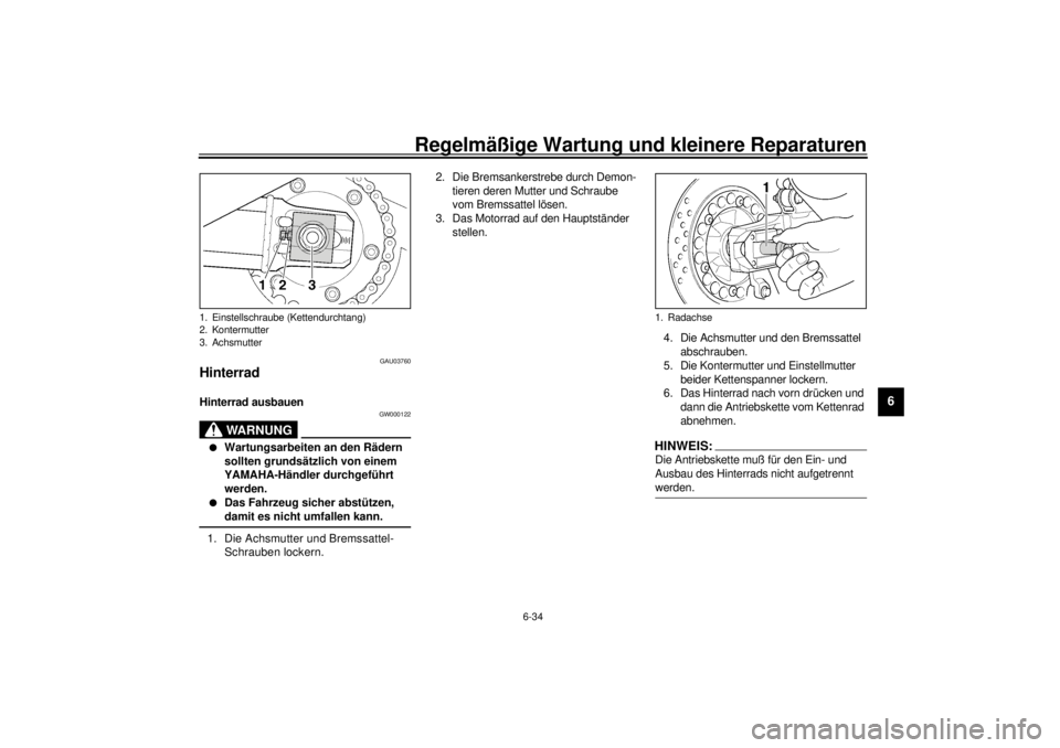 YAMAHA XJR 1300 2001 Betriebsanleitungen (in German) Regelmäßige Wartung und kleinere Reparaturen
6-34
6
GAU03760
Hinterrad Hinterrad ausbauen
GW000122
WARNUNG
_ l
Wartungsarbeiten an den Rädern
sollten grundsätzlich von einem
YAMAHA-Händler dur YAMAHA XJR 1300 2001 Betriebsanleitungen (in German) Regelmäßige Wartung und kleinere Reparaturen
6-34
6
GAU03760
Hinterrad Hinterrad ausbauen
GW000122
WARNUNG
_ l
Wartungsarbeiten an den Rädern
sollten grundsätzlich von einem
YAMAHA-Händler dur