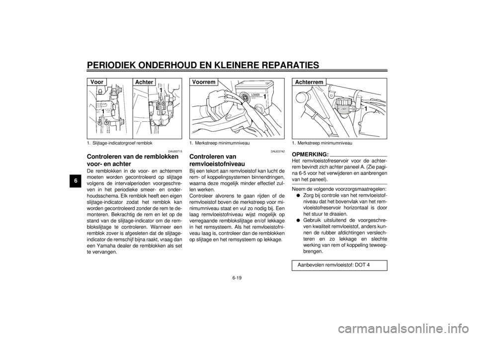 YAMAHA XJR 1300 2001 Instructieboekje (in Dutch) PERIODIEK ONDERHOUD EN KLEINERE REPARATIES
6-19
6
DAU00715
Controleren van de remblokken
voor- en achter De remblokken in de voor- en achterrem
moeten worden gecontroleerd op slijtage
volgens de inte YAMAHA XJR 1300 2001 Instructieboekje (in Dutch) PERIODIEK ONDERHOUD EN KLEINERE REPARATIES
6-19
6
DAU00715
Controleren van de remblokken
voor- en achter De remblokken in de voor- en achterrem
moeten worden gecontroleerd op slijtage
volgens de inte