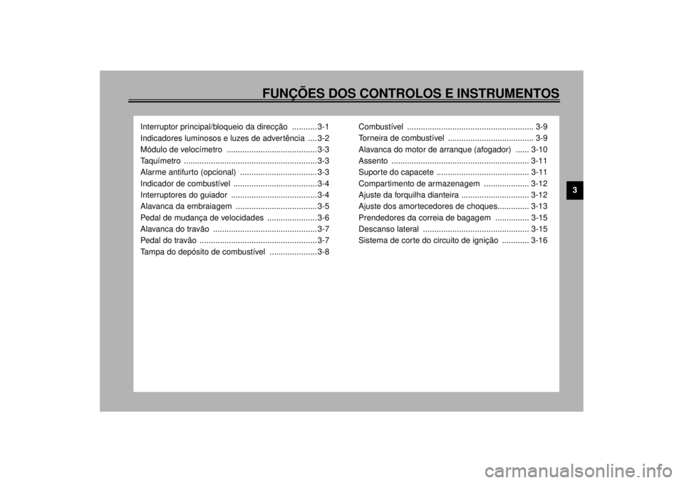YAMAHA XJR 1300 2001 Manual de utilização (in Portuguese) FUNÇÕES DOS CONTROLOS E INSTRUMENTOS
3
Interruptor principal/bloqueio da direcção ........... 3-1
Indicadores luminosos e luzes de advertência .... 3-2
Módulo de velocímetro ................ YAMAHA XJR 1300 2001 Manual de utilização (in Portuguese) FUNÇÕES DOS CONTROLOS E INSTRUMENTOS
3
Interruptor principal/bloqueio da direcção ........... 3-1
Indicadores luminosos e luzes de advertência .... 3-2
Módulo de velocímetro ................