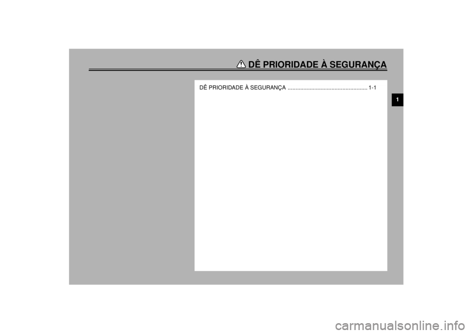 YAMAHA XJR 1300 2001  Manual de utilização (in Portuguese) DÊ PRIORIDADE À SEGURANÇA
1
DÊ PRIORIDADE À SEGURANÇA  ................................................... 1-1
P_5ea.book  Page 1  Wednesday, November 22, 2000  4:30 PM 