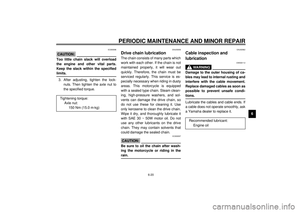 YAMAHA XJR 1300 2000 Repair Manual PERIODIC MAINTENANCE AND MINOR REPAIR
6-20
6
EC000096
CAUTION:@ Too little chain slack will overload
the engine and other vital parts.
Keep the slack within the specified
limits. @3. After adjusting, YAMAHA XJR 1300 2000 Repair Manual PERIODIC MAINTENANCE AND MINOR REPAIR
6-20
6
EC000096
CAUTION:@ Too little chain slack will overload
the engine and other vital parts.
Keep the slack within the specified
limits. @3. After adjusting,