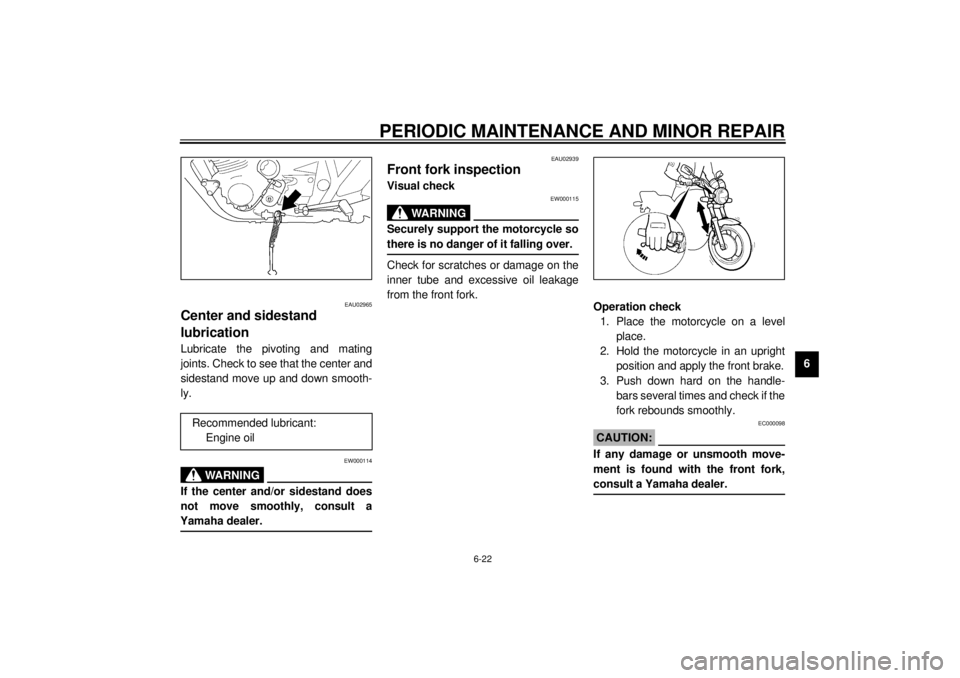 YAMAHA XJR 1300 2000 Repair Manual PERIODIC MAINTENANCE AND MINOR REPAIR
6-22
6
EAU02965
Center and sidestand
lubricationLubricate the pivoting and mating
joints. Check to see that the center and
sidestand move up and down smooth-
ly. YAMAHA XJR 1300 2000 Repair Manual PERIODIC MAINTENANCE AND MINOR REPAIR
6-22
6
EAU02965
Center and sidestand
lubricationLubricate the pivoting and mating
joints. Check to see that the center and
sidestand move up and down smooth-
ly.