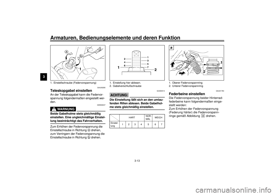 YAMAHA XJR 1300 2000 Betriebsanleitungen (in German) Armaturen, Bedienungselemente und deren Funktion
3-13
3
GAU00285
Teleskopgabel einstellenAn der Teleskopgabel kann die Federvor-
spannung folgendermaßen eingestellt wer-
den.
GW000037
WARNUNG
@ Beide YAMAHA XJR 1300 2000 Betriebsanleitungen (in German) Armaturen, Bedienungselemente und deren Funktion
3-13
3
GAU00285
Teleskopgabel einstellenAn der Teleskopgabel kann die Federvor-
spannung folgendermaßen eingestellt wer-
den.
GW000037
WARNUNG
@ Beide