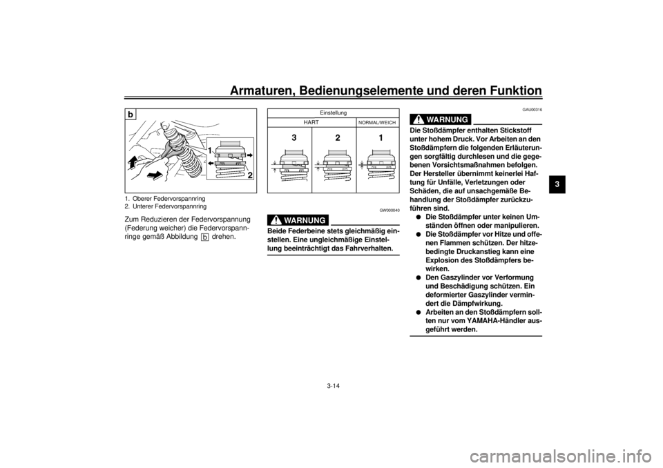YAMAHA XJR 1300 2000 Betriebsanleitungen (in German) Armaturen, Bedienungselemente und deren Funktion
3-14
3
Zum Reduzieren der Federvorspannung
(Federung weicher) die Federvorspann-
ringe gemäß Abbildung drehen.
GW000040
WARNUNG
@ Beide Federbeine YAMAHA XJR 1300 2000 Betriebsanleitungen (in German) Armaturen, Bedienungselemente und deren Funktion
3-14
3
Zum Reduzieren der Federvorspannung
(Federung weicher) die Federvorspann-
ringe gemäß Abbildung drehen.
GW000040
WARNUNG
@ Beide Federbeine