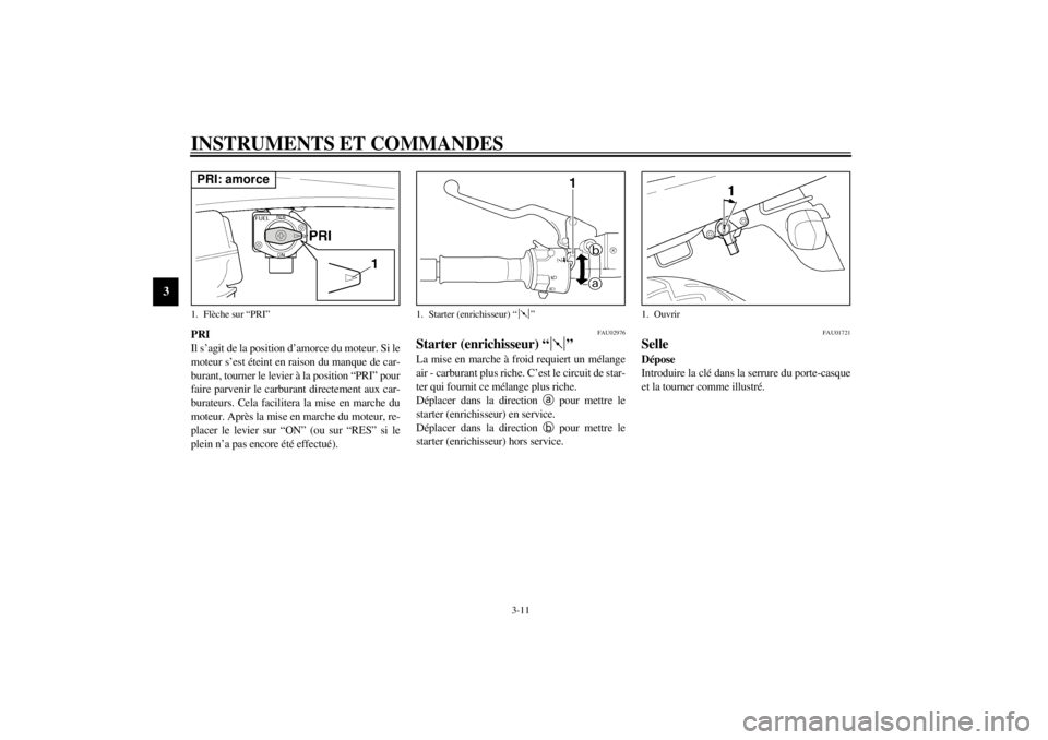 YAMAHA XJR 1300 2000 Notices Demploi (in French) INSTRUMENTS ET COMMANDES
3-11
3
PRI
Il s’agit de la position d’amorce du moteur. Si le
moteur s’est éteint en raison du manque de car-
burant, tourner le levier à la position “PRI” pour
fa YAMAHA XJR 1300 2000 Notices Demploi (in French) INSTRUMENTS ET COMMANDES
3-11
3
PRI
Il s’agit de la position d’amorce du moteur. Si le
moteur s’est éteint en raison du manque de car-
burant, tourner le levier à la position “PRI” pour
fa