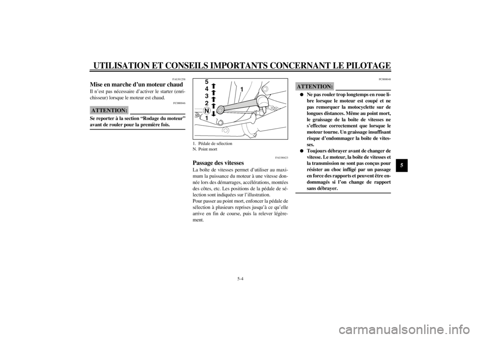YAMAHA XJR 1300 2000 Notices Demploi (in French) UTILISATION ET CONSEILS IMPORTANTS CONCERNANT LE PILOTAGE
5-4
5
FAU01258
Mise en marche d’un moteur chaudIl n’est pas nécessaire d’activer le starter (enri-
chisseur) lorsque le moteur est chau YAMAHA XJR 1300 2000 Notices Demploi (in French) UTILISATION ET CONSEILS IMPORTANTS CONCERNANT LE PILOTAGE
5-4
5
FAU01258
Mise en marche d’un moteur chaudIl n’est pas nécessaire d’activer le starter (enri-
chisseur) lorsque le moteur est chau