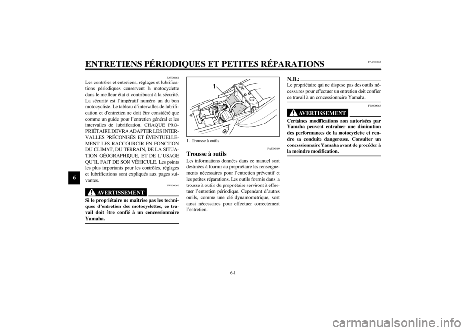 YAMAHA XJR 1300 2000 Notices Demploi (in French) 6-1
6
FAU00462
6-ENTRETIENS PÉRIODIQUES ET PETITES RÉPARATIONS
FAU00464
Les contrôles et entretiens, réglages et lubrifica-
tions périodiques conservent la motocyclette
dans le meilleur état et YAMAHA XJR 1300 2000 Notices Demploi (in French) 6-1
6
FAU00462
6-ENTRETIENS PÉRIODIQUES ET PETITES RÉPARATIONS
FAU00464
Les contrôles et entretiens, réglages et lubrifica-
tions périodiques conservent la motocyclette
dans le meilleur état et