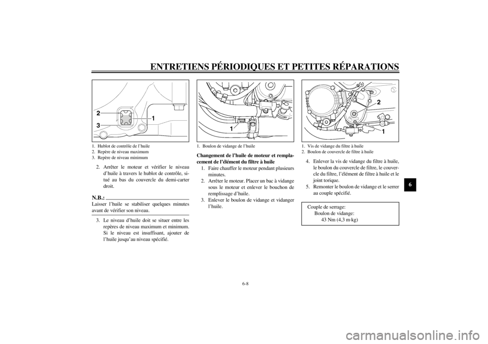 YAMAHA XJR 1300 2000 Notices Demploi (in French) ENTRETIENS PÉRIODIQUES ET PETITES RÉPARATIONS
6-8
6
2. Arrêter le moteur et vérifier le niveau
d’huile à travers le hublot de contrôle, si-
tué au bas du couvercle du demi-carter
droit.N.B.:@ YAMAHA XJR 1300 2000 Notices Demploi (in French) ENTRETIENS PÉRIODIQUES ET PETITES RÉPARATIONS
6-8
6
2. Arrêter le moteur et vérifier le niveau
d’huile à travers le hublot de contrôle, si-
tué au bas du couvercle du demi-carter
droit.N.B.:@