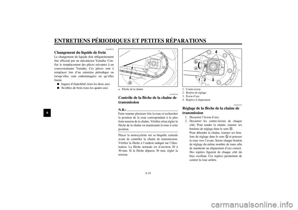 YAMAHA XJR 1300 2000 Notices Demploi (in French) ENTRETIENS PÉRIODIQUES ET PETITES RÉPARATIONS
6-19
6
FAU00742
Changement du liquide de freinLe changement du liquide doit obligatoirement
être effectué par un mécanicien Yamaha. Con-
fier le remp YAMAHA XJR 1300 2000 Notices Demploi (in French) ENTRETIENS PÉRIODIQUES ET PETITES RÉPARATIONS
6-19
6
FAU00742
Changement du liquide de freinLe changement du liquide doit obligatoirement
être effectué par un mécanicien Yamaha. Con-
fier le remp