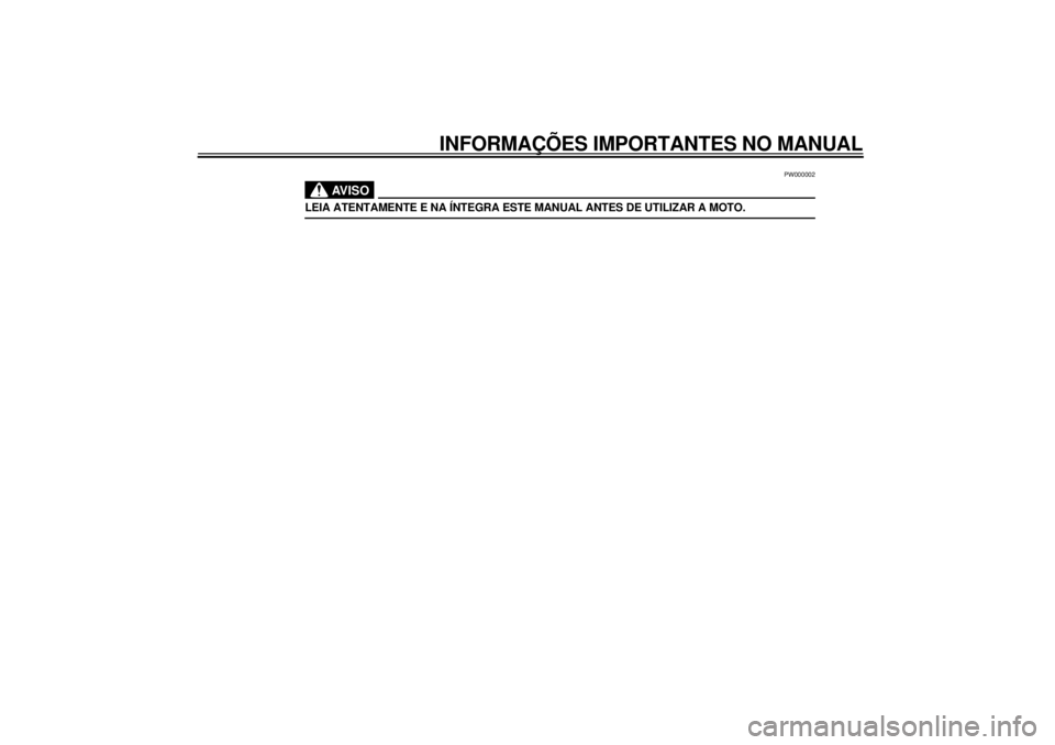 YAMAHA XJR 1300 2000  Manual de utilização (in Portuguese) INFORMAÇÕES IMPORTANTES NO MANUAL
PW000002
AV I S O
@ LEIA ATENTAMENTE E NA ÍNTEGRA ESTE MANUAL ANTES DE UTILIZAR A MOTO. @
P_5ea_Info0.fm  Page 2  Wednesday, September 1, 1999  9:11 AM 