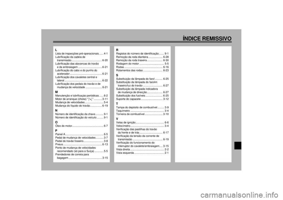 YAMAHA XJR 1300 2000 Manual de utilização (in Portuguese) ÍNDICE REMISSIVO
LLista de inspecções pré-operacionais ...... 4-1
Lubrificação da cadeia de
transmissão......................................... 6-20
Lubrificação das alavancas do travão
e YAMAHA XJR 1300 2000 Manual de utilização (in Portuguese) ÍNDICE REMISSIVO
LLista de inspecções pré-operacionais ...... 4-1
Lubrificação da cadeia de
transmissão......................................... 6-20
Lubrificação das alavancas do travão
e