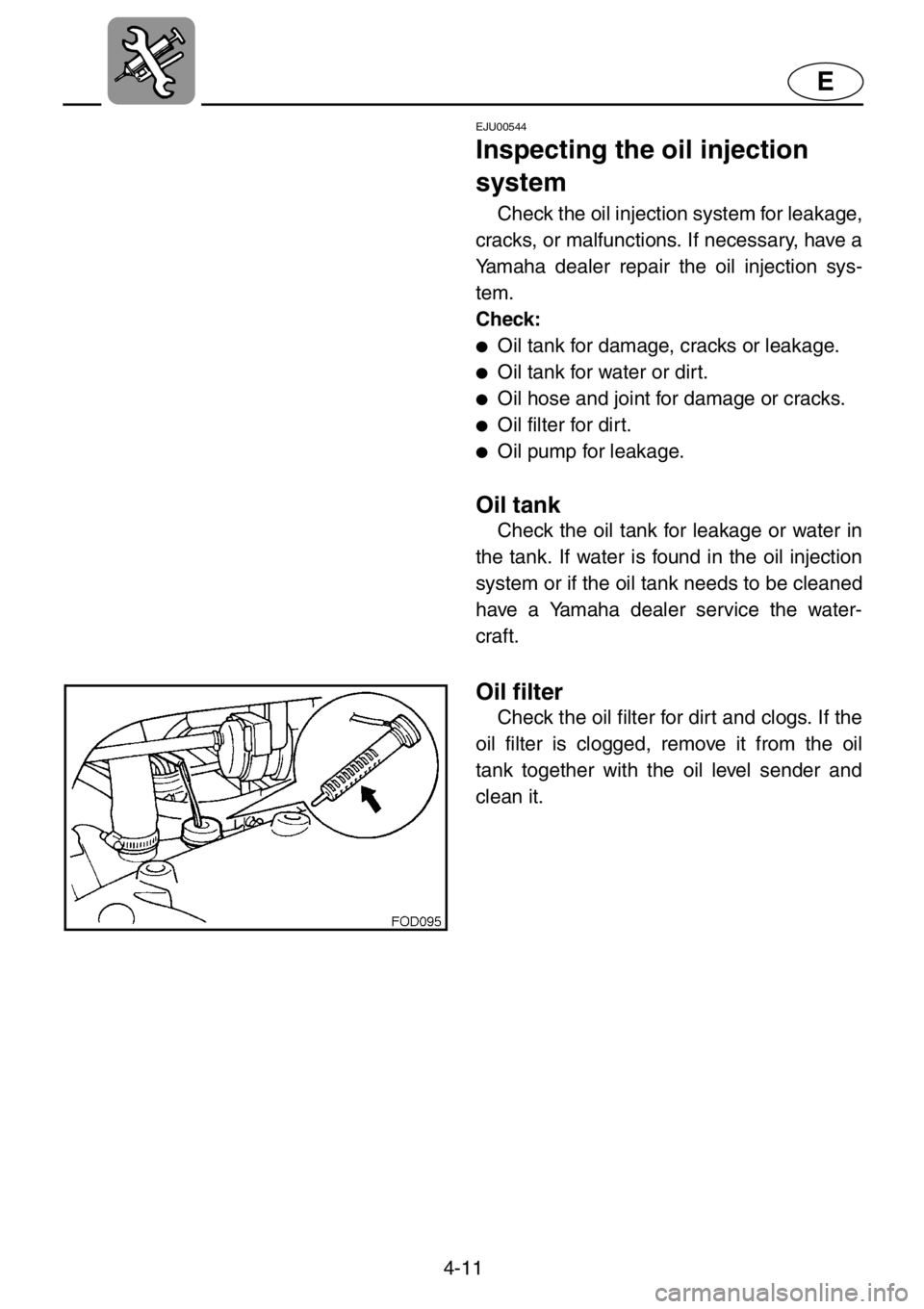YAMAHA XL 1200 2001 Owners Manual 4-11
E
EJU00544
Inspecting the oil injection
system
Check the oil injection system for leakage,
cracks, or malfunctions. If necessary, have a
Yamaha dealer repair the oil injection sys-
tem.
Check:
YAMAHA XL 1200 2001 Owners Manual 4-11
E
EJU00544
Inspecting the oil injection
system
Check the oil injection system for leakage,
cracks, or malfunctions. If necessary, have a
Yamaha dealer repair the oil injection sys-
tem.
Check: