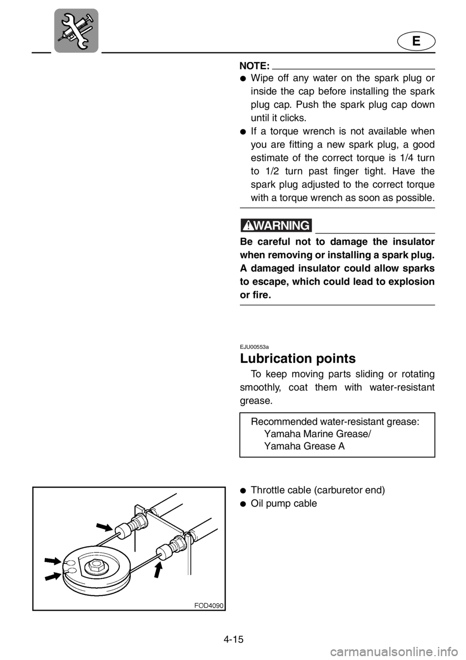 YAMAHA XL 1200 2001 Owners Manual 4-15
E
NOTE:
●Wipe off any water on the spark plug or
inside the cap before installing the spark
plug cap. Push the spark plug cap down
until it clicks.
●If a torque wrench is not available when
y YAMAHA XL 1200 2001 Owners Manual 4-15
E
NOTE:
●Wipe off any water on the spark plug or
inside the cap before installing the spark
plug cap. Push the spark plug cap down
until it clicks.
●If a torque wrench is not available when
y
