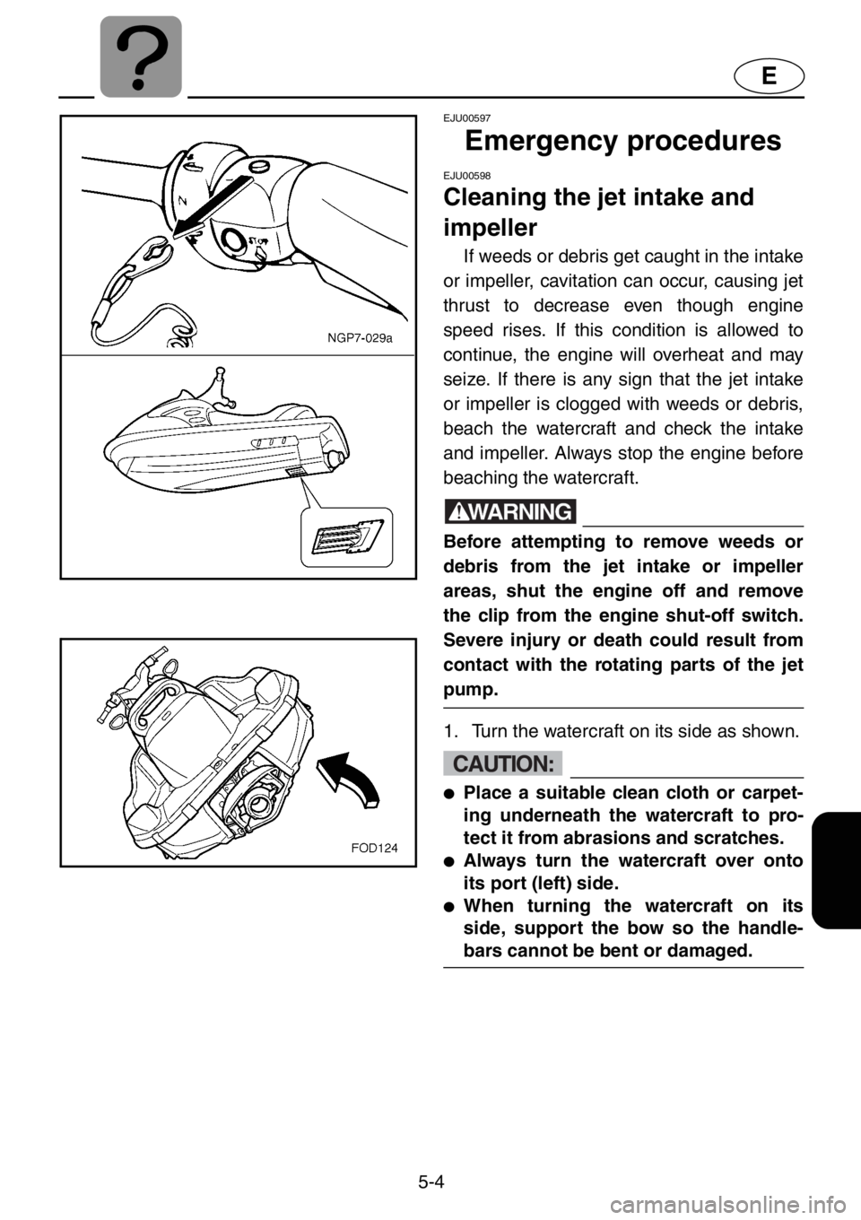 YAMAHA XL 1200 2001 Owners Manual 5-4
E
EJU00597
Emergency procedures
EJU00598
Cleaning the jet intake and
impeller
If weeds or debris get caught in the intake
or impeller, cavitation can occur, causing jet
thrust to decrease even th YAMAHA XL 1200 2001 Owners Manual 5-4
E
EJU00597
Emergency procedures
EJU00598
Cleaning the jet intake and
impeller
If weeds or debris get caught in the intake
or impeller, cavitation can occur, causing jet
thrust to decrease even th