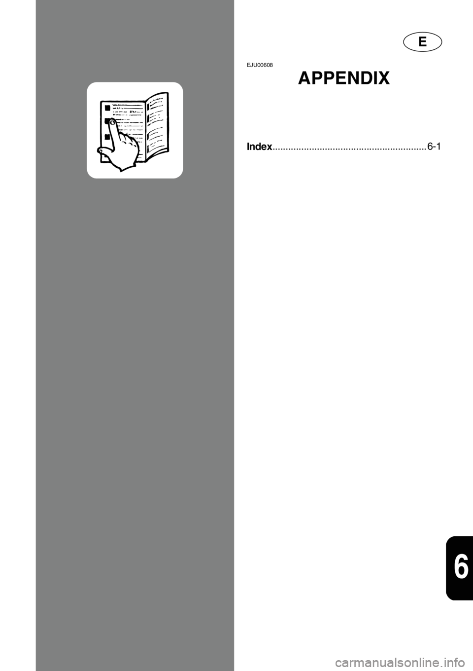 YAMAHA XL 1200 2001 Owners Manual E
6
EJU00608
APPENDIX
Index........................................................... 6-1 YAMAHA XL 1200 2001 Owners Manual E
6
EJU00608
APPENDIX
Index........................................................... 6-1