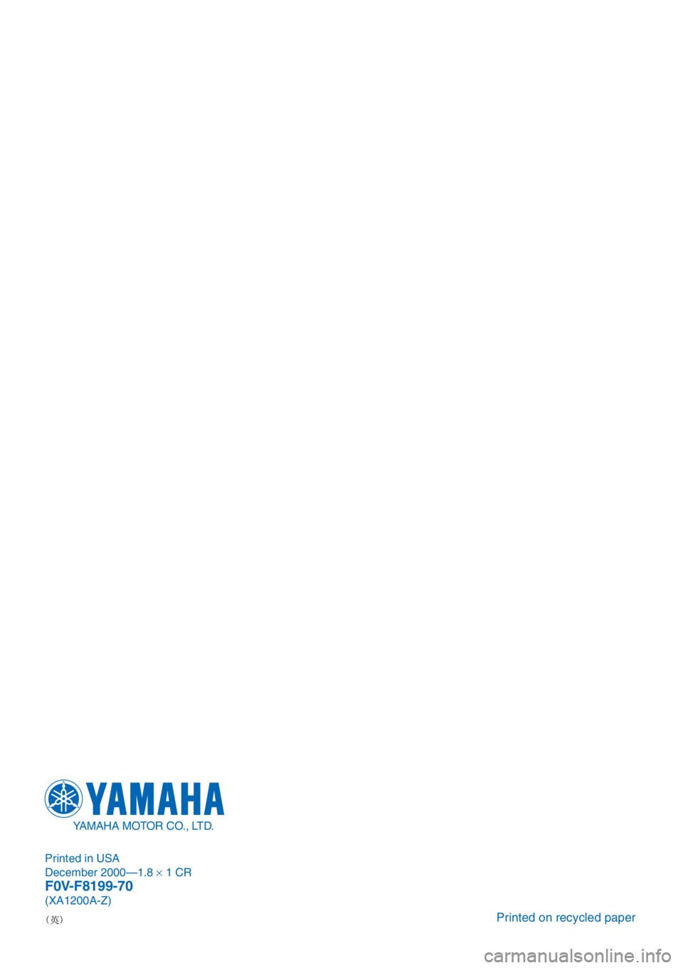 YAMAHA XL 1200 2001 Owners Manual Printed in USA
December 2000—1.8 × 1 CR
F0V-F8199-70(XA1200A-Z)
Printed on recycled paper
YAMAHA MOTOR CO., LTD. YAMAHA XL 1200 2001 Owners Manual Printed in USA
December 2000—1.8 × 1 CR
F0V-F8199-70(XA1200A-Z)
Printed on recycled paper
YAMAHA MOTOR CO., LTD.