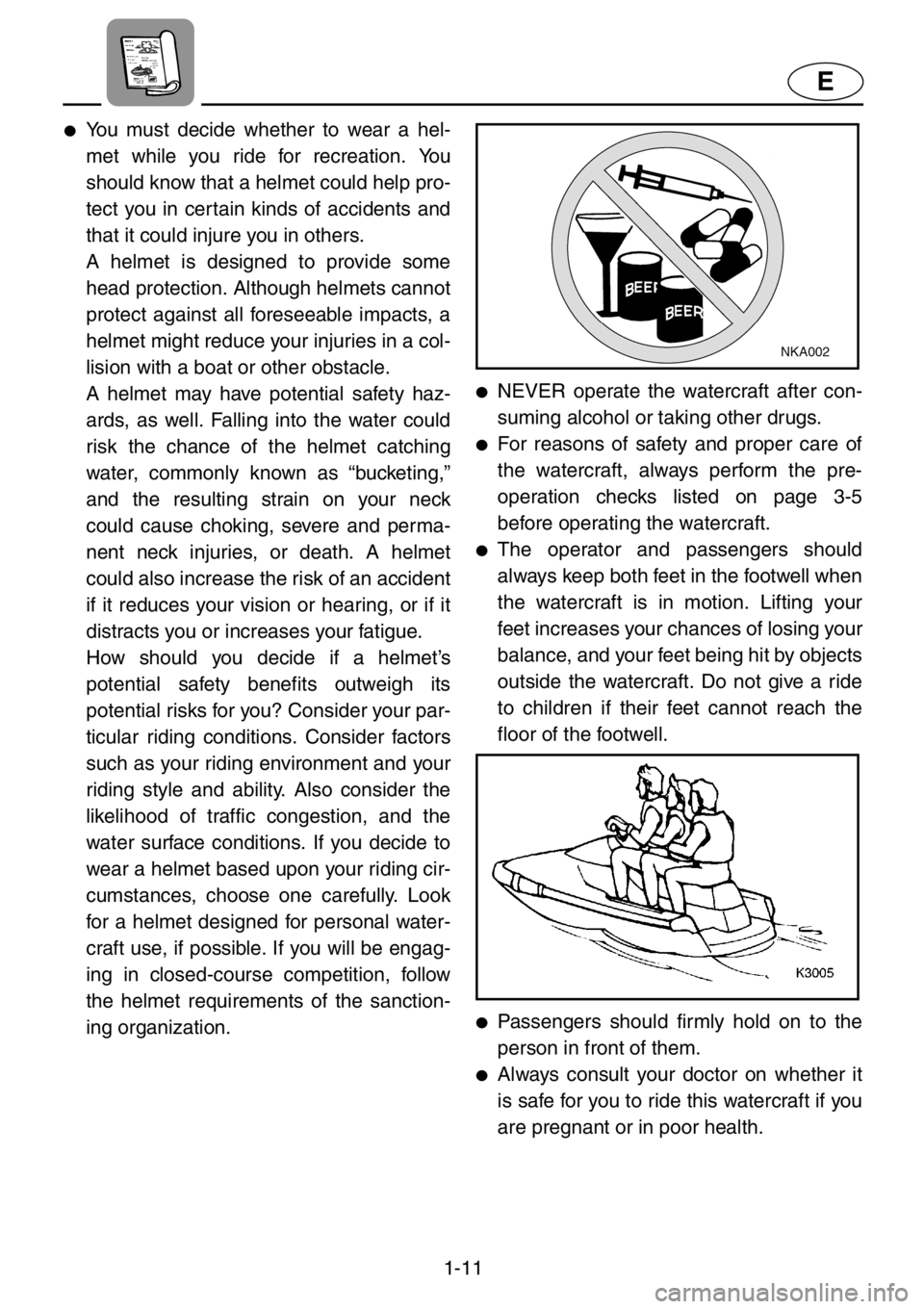 YAMAHA XL 1200 2001 User Guide 1-11
E
●You must decide whether to wear a hel-
met while you ride for recreation. You
should know that a helmet could help pro-
tect you in certain kinds of accidents and
that it could injure you in YAMAHA XL 1200 2001 User Guide 1-11
E
●You must decide whether to wear a hel-
met while you ride for recreation. You
should know that a helmet could help pro-
tect you in certain kinds of accidents and
that it could injure you in
