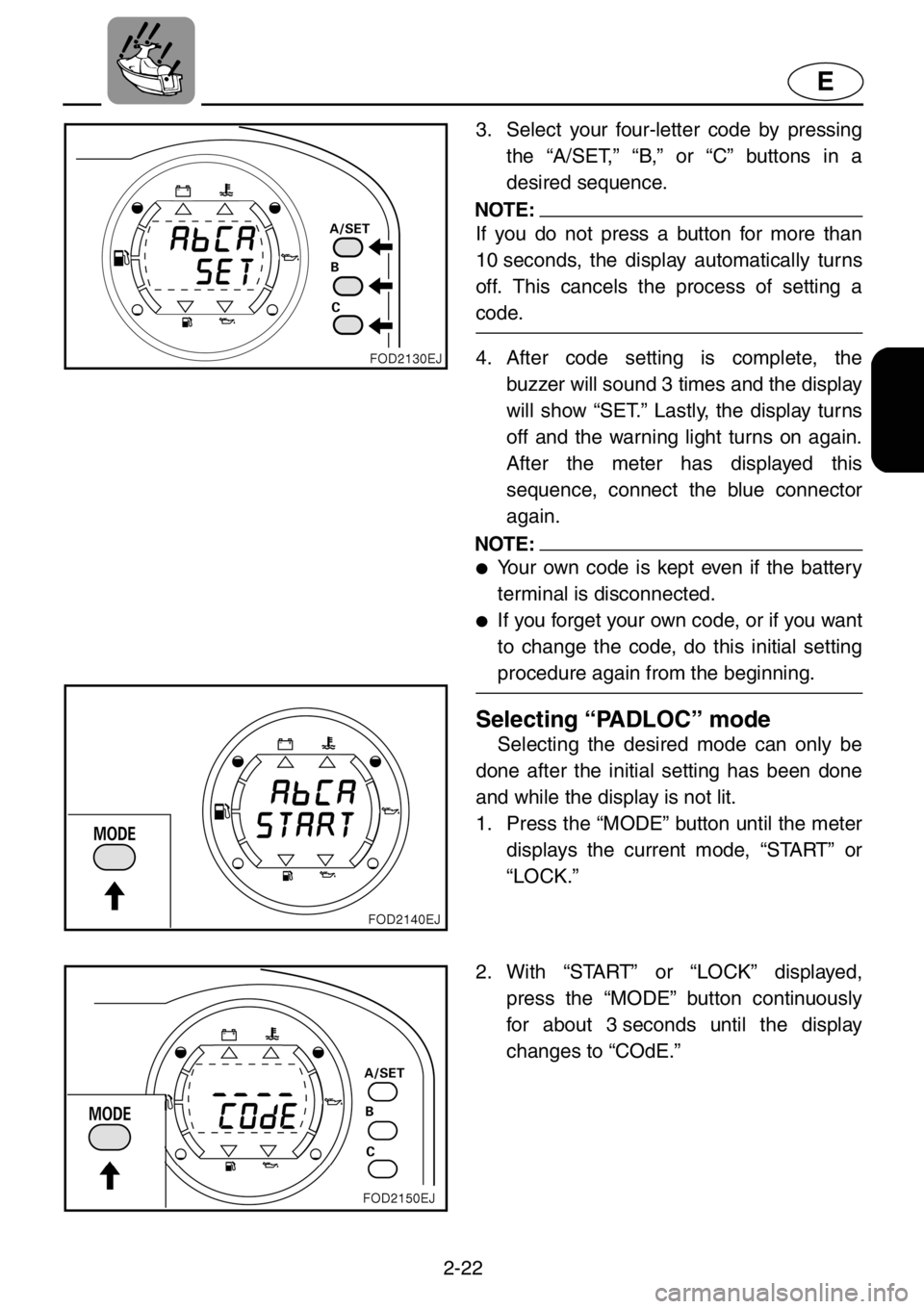 YAMAHA XL 1200 2001 Owners Manual 2-22
E
3. Select your four-letter code by pressing
the “A/SET,” “B,” or “C” buttons in a
desired sequence.
NOTE:
If you do not press a button for more than
10 seconds, the display automati YAMAHA XL 1200 2001 Owners Manual 2-22
E
3. Select your four-letter code by pressing
the “A/SET,” “B,” or “C” buttons in a
desired sequence.
NOTE:
If you do not press a button for more than
10 seconds, the display automati