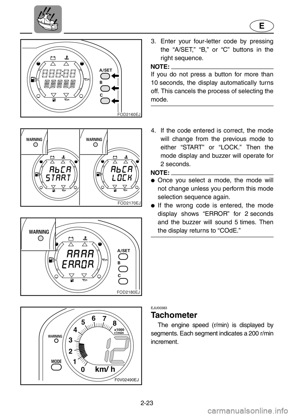 YAMAHA XL 1200 2001 Service Manual 2-23
E
3. Enter your four-letter code by pressing
the “A/SET,” “B,” or “C” buttons in the
right sequence.
NOTE:
If you do not press a button for more than
10 seconds, the display automatic YAMAHA XL 1200 2001 Service Manual 2-23
E
3. Enter your four-letter code by pressing
the “A/SET,” “B,” or “C” buttons in the
right sequence.
NOTE:
If you do not press a button for more than
10 seconds, the display automatic