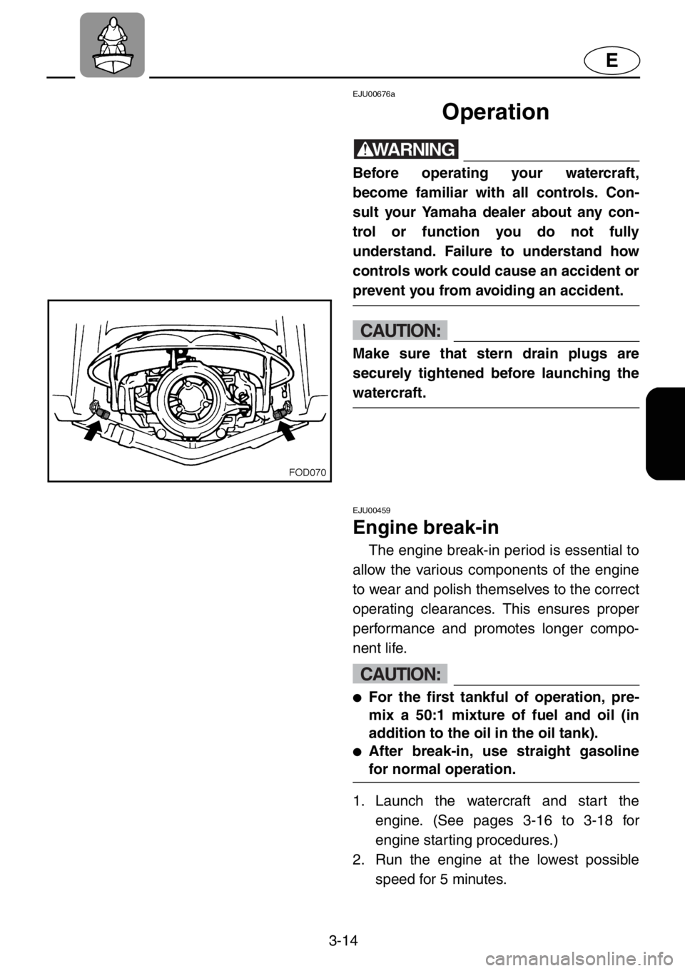 YAMAHA XL 1200 2001 Manual PDF 3-14
E
EJU00676a
Operation
WARNING
Before operating your watercraft,
become familiar with all controls. Con-
sult your Yamaha dealer about any con-
trol or function you do not fully
understand. Failur YAMAHA XL 1200 2001 Manual PDF 3-14
E
EJU00676a
Operation
WARNING
Before operating your watercraft,
become familiar with all controls. Con-
sult your Yamaha dealer about any con-
trol or function you do not fully
understand. Failur