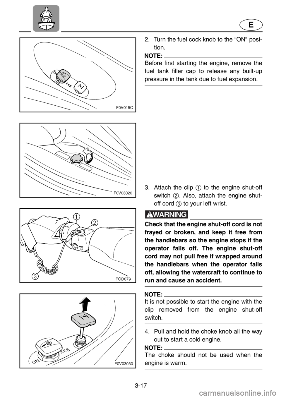 YAMAHA XL 1200 2001 Manual PDF 3-17
E
2. Turn the fuel cock knob to the “ON” posi-
tion.
NOTE:
Before first starting the engine, remove the
fuel tank filler cap to release any built-up
pressure in the tank due to fuel expansion YAMAHA XL 1200 2001 Manual PDF 3-17
E
2. Turn the fuel cock knob to the “ON” posi-
tion.
NOTE:
Before first starting the engine, remove the
fuel tank filler cap to release any built-up
pressure in the tank due to fuel expansion