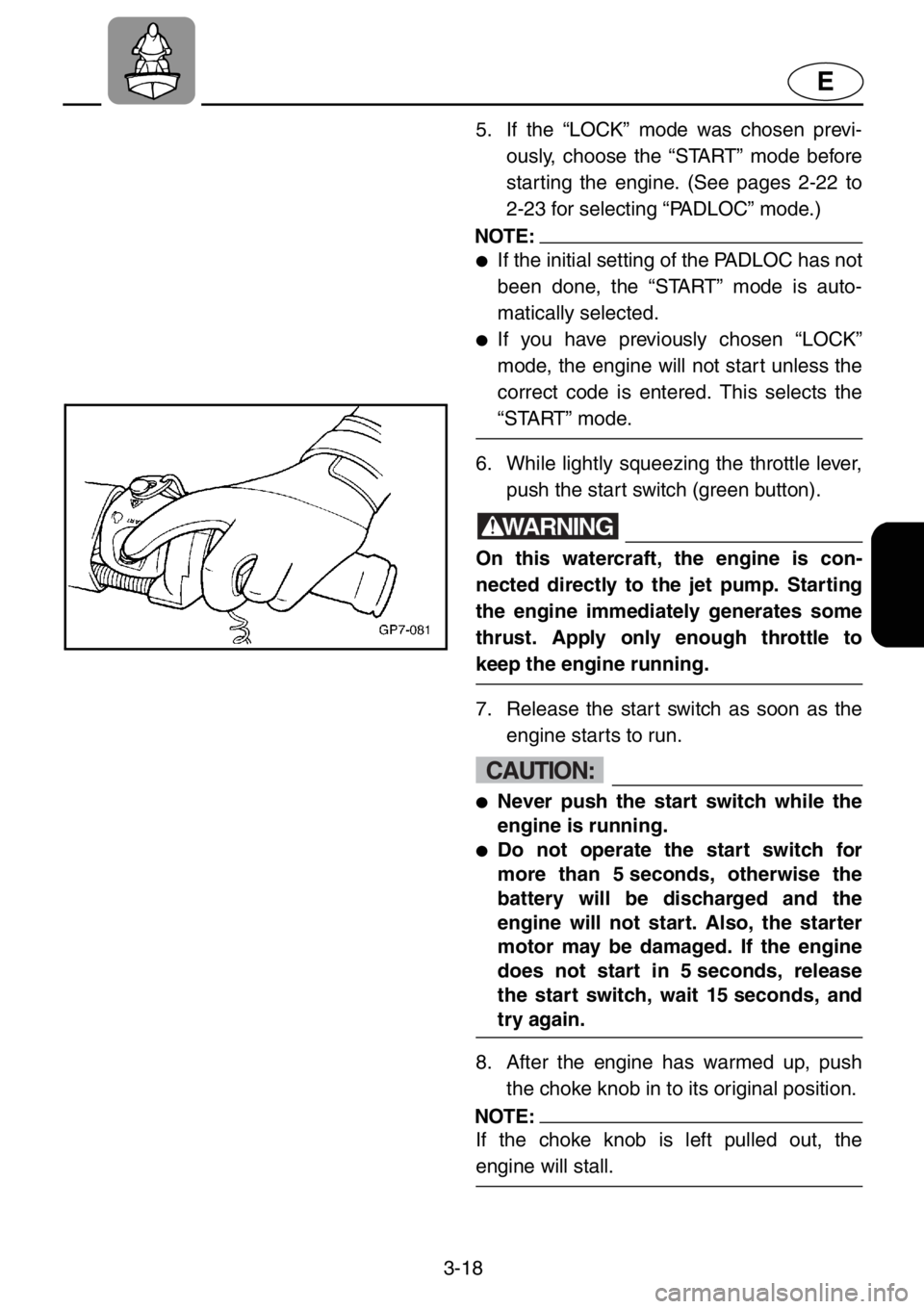 YAMAHA XL 1200 2001 Owners Manual 3-18
E
5. If the “LOCK” mode was chosen previ-
ously, choose the “START” mode before
starting the engine. (See pages 2-22 to
2-23 for selecting “PADLOC” mode.)
NOTE:
●If the initial set YAMAHA XL 1200 2001 Owners Manual 3-18
E
5. If the “LOCK” mode was chosen previ-
ously, choose the “START” mode before
starting the engine. (See pages 2-22 to
2-23 for selecting “PADLOC” mode.)
NOTE:
●If the initial set