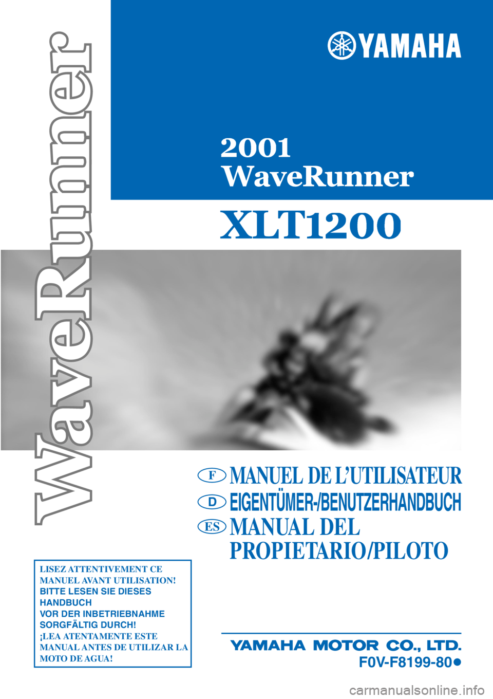 YAMAHA XL 1200 2001  Notices Demploi (in French) MANUEL DE L’UTILISATEUR
EIGENTÜMER-/BENUTZERHANDBUCH
MANUAL DEL
PROPIETARIO /PILOTO
LISEZ ATTENTIVEMENT  CE 
MANUEL AVANT  UTILISATION!
BITTE LESEN SIE DIESES 
HANDBUCH 
VOR DER INBETRIEBNAHME 
SOR