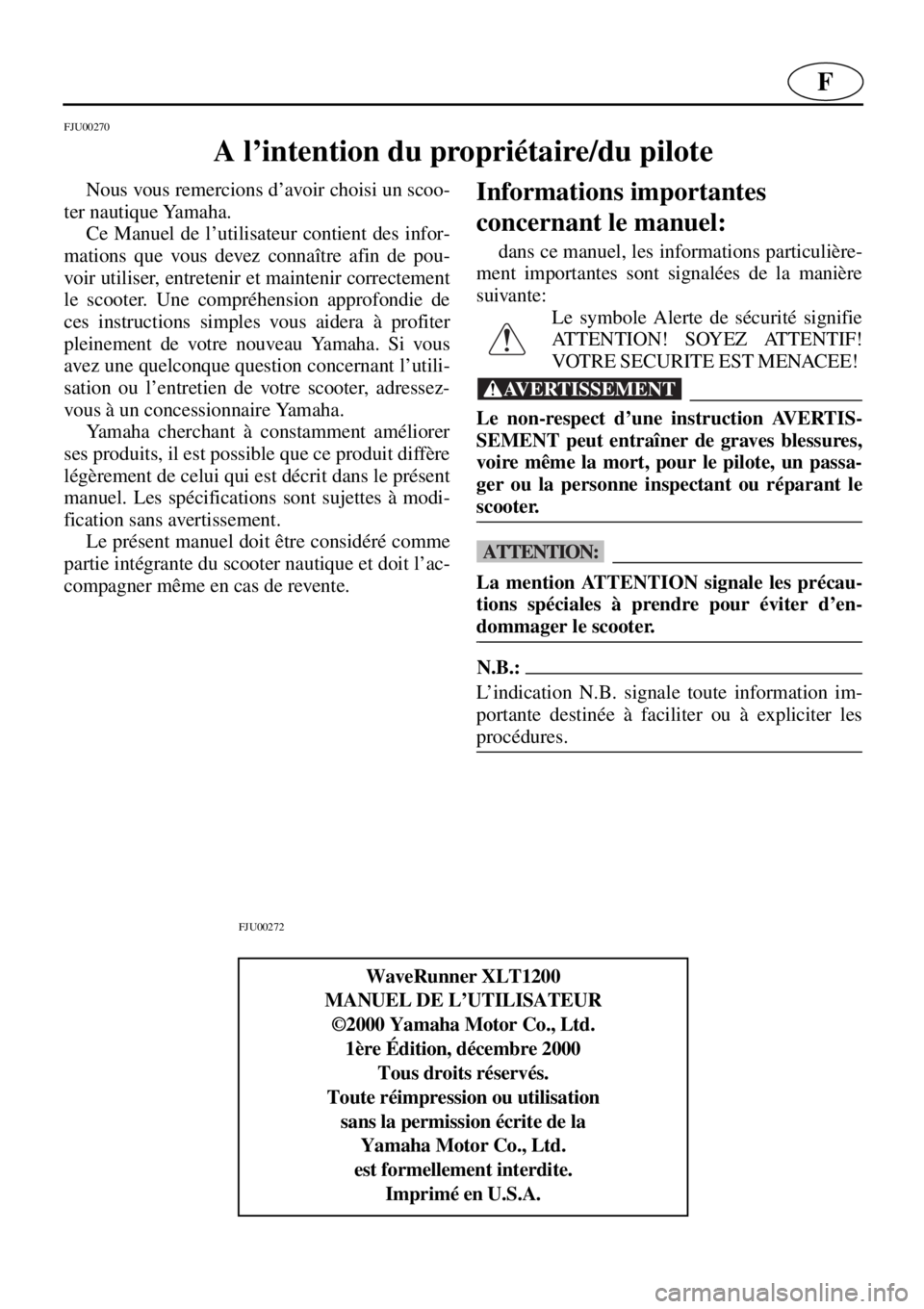 YAMAHA XL 1200 2001  Notices Demploi (in French) F
FJU00270 
A l’intention du propriétaire/du pilote 
Nous vous remercions d’avoir choisi un scoo-
ter nautique Yamaha. 
Ce Manuel de l’utilisateur contient des infor-
mations que vous devez con