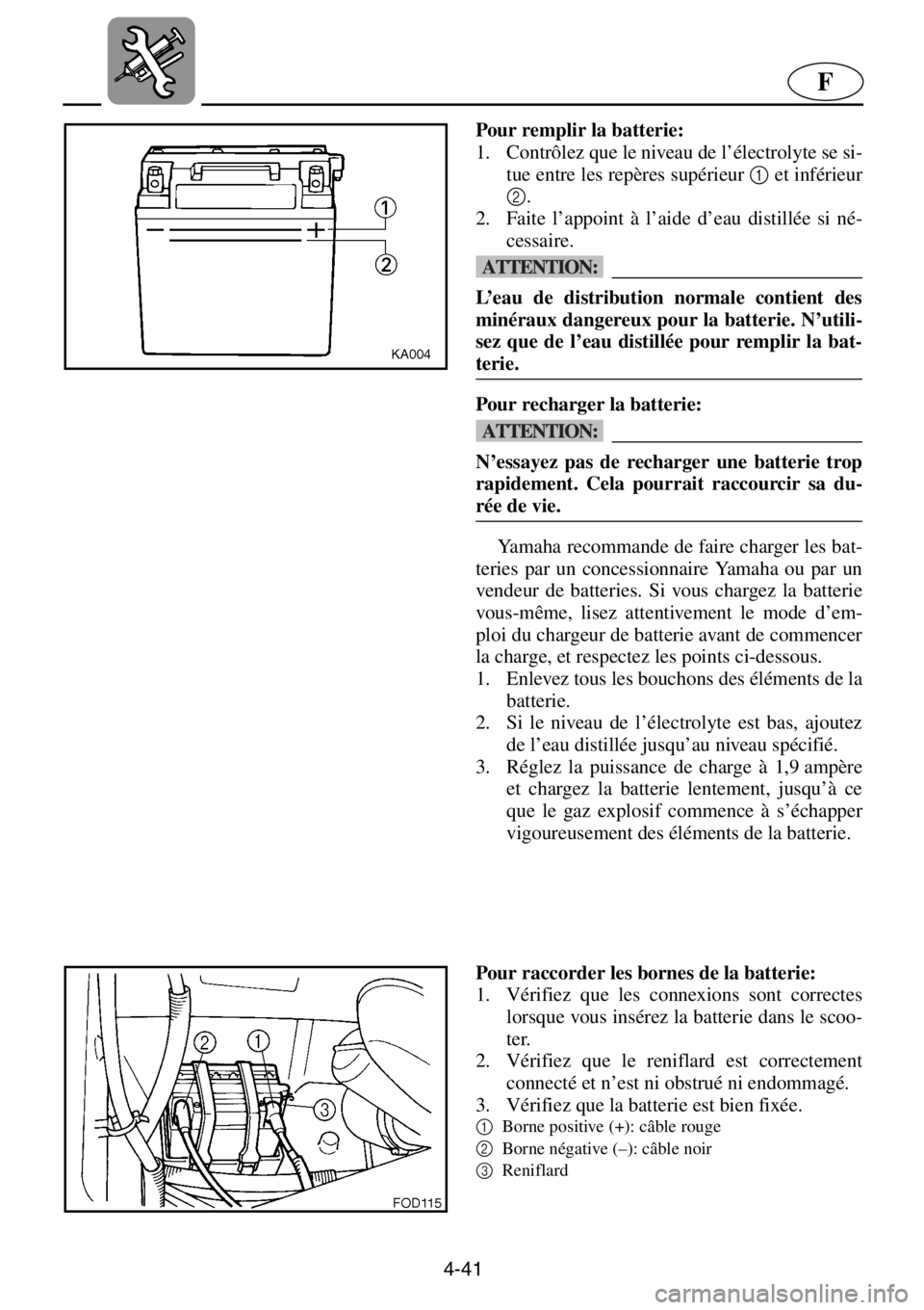 YAMAHA XL 1200 2001 Manuale de Empleo (in Spanish) 4-41
F
Pour remplir la batterie:
1. Contrôlez que le niveau de l’électrolyte se si-
tue entre les repères supérieur 1 et inférieur
2.
2. Faite l’appoint à l’aide d’eau distillée si né YAMAHA XL 1200 2001 Manuale de Empleo (in Spanish) 4-41
F
Pour remplir la batterie:
1. Contrôlez que le niveau de l’électrolyte se si-
tue entre les repères supérieur 1 et inférieur
2.
2. Faite l’appoint à l’aide d’eau distillée si né