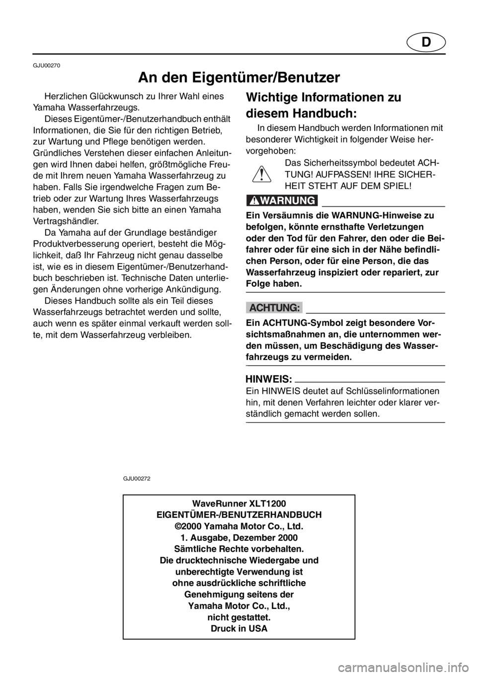 YAMAHA XL 1200 2001  Betriebsanleitungen (in German) D
GJU00270 
An den Eigentümer/Benutzer 
Herzlichen Glückwunsch zu Ihrer Wahl eines 
Yamaha Wasserfahrzeugs. 
Dieses Eigentümer-/Benutzerhandbuch enthält 
Informationen, die Sie für den richtigen 