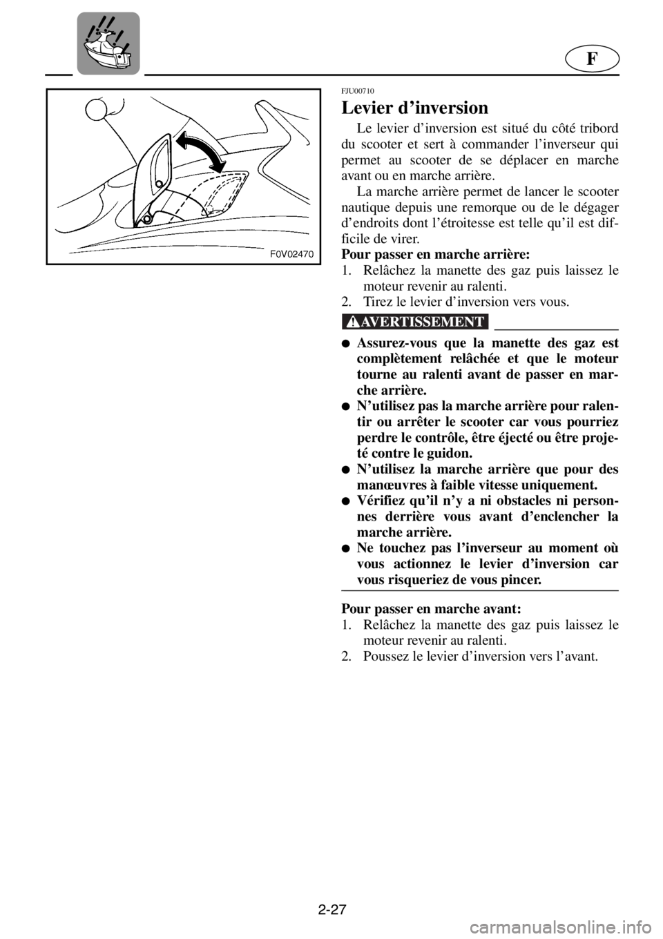 YAMAHA XL 1200 2001 Manuale de Empleo (in Spanish) 2-27
F
FJU00710
Levier d’inversion
Le levier d’inversion est situé du côté tribord
du scooter et sert à commander l’inverseur qui
permet au scooter de se déplacer en marche
avant ou en m YAMAHA XL 1200 2001 Manuale de Empleo (in Spanish) 2-27
F
FJU00710
Levier d’inversion
Le levier d’inversion est situé du côté tribord
du scooter et sert à commander l’inverseur qui
permet au scooter de se déplacer en marche
avant ou en m