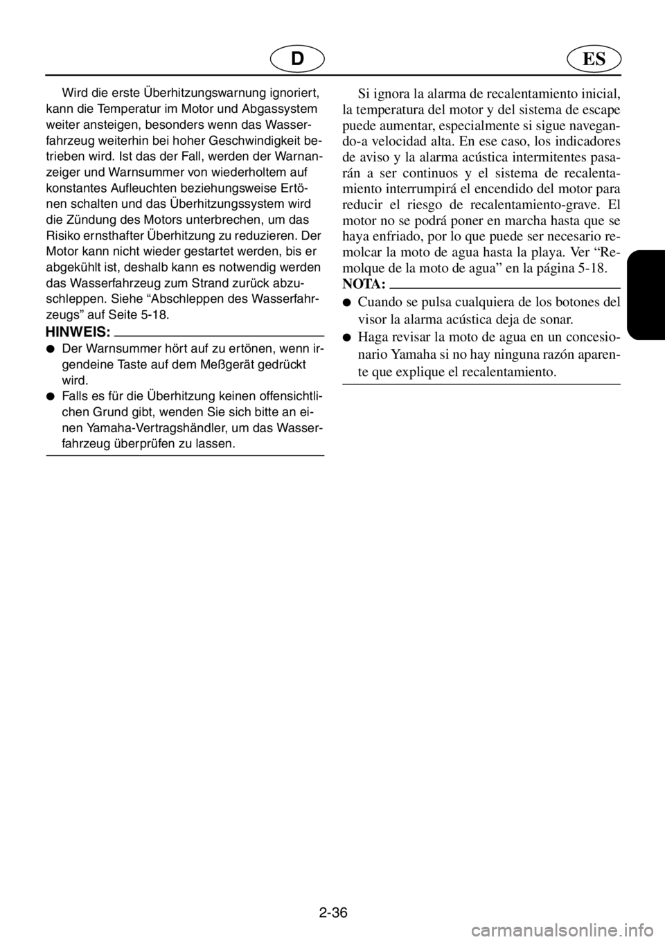 YAMAHA XL 1200 2001  Manuale de Empleo (in Spanish) 2-36
ESD
Wird die erste Überhitzungswarnung ignoriert, 
kann die Temperatur im Motor und Abgassystem 
weiter ansteigen, besonders wenn das Wasser-
fahrzeug weiterhin bei hoher Geschwindigkeit be-
tri