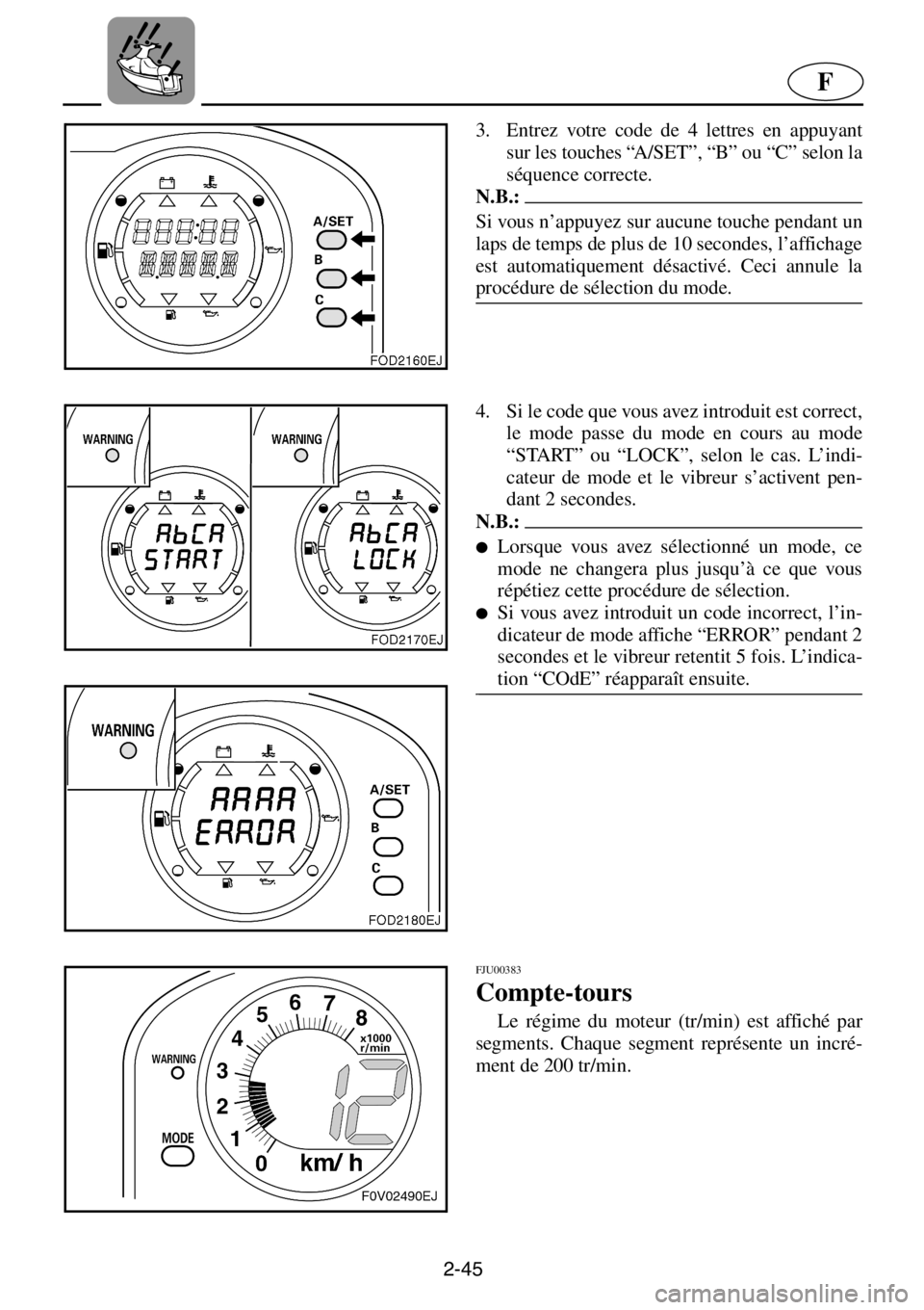 YAMAHA XL 1200 2001 Manuale de Empleo (in Spanish) 2-45
F
3. Entrez votre code de 4 lettres en appuyant
sur les touches “A/SET”, “B” ou “C” selon la
séquence correcte.
N.B.:@Si vous n’appuyez sur aucune touche pendant un
laps de temps YAMAHA XL 1200 2001 Manuale de Empleo (in Spanish) 2-45
F
3. Entrez votre code de 4 lettres en appuyant
sur les touches “A/SET”, “B” ou “C” selon la
séquence correcte.
N.B.:@Si vous n’appuyez sur aucune touche pendant un
laps de temps