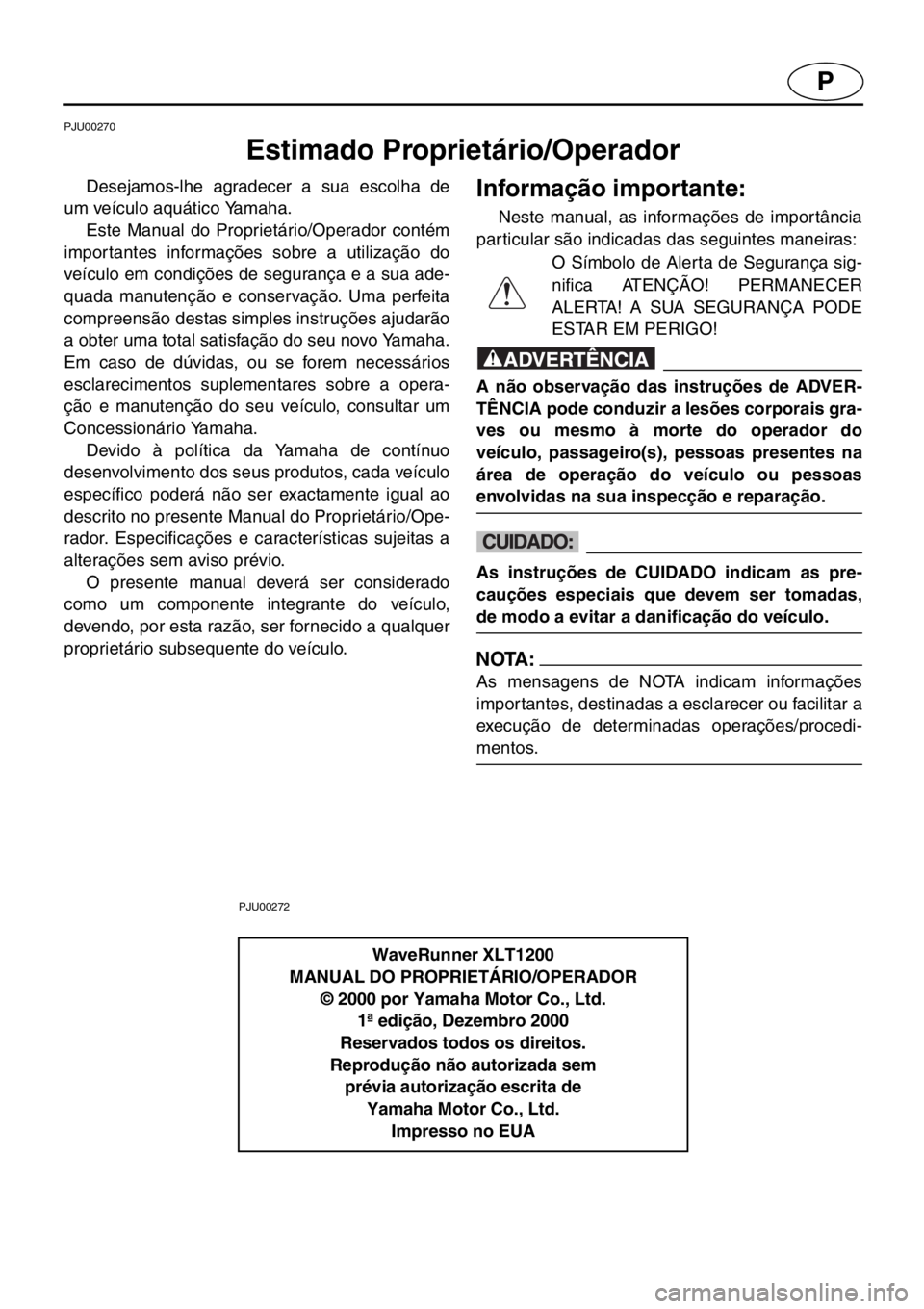 YAMAHA XL 1200 2001  Manuale duso (in Italian) P
PJU00270 
Estimado Proprietário/Operador 
Desejamos-lhe agradecer a sua escolha de
um veículo aquático Yamaha. 
Este Manual do Proprietário/Operador contém
importantes informações sobre a uti
