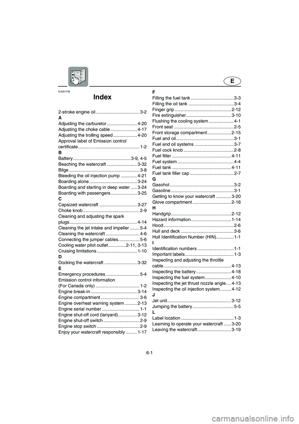 YAMAHA XL 700 2005  Owners Manual 6-1
E
EJU01125 
Index
2-stroke engine oil ................................... 3-2
A
Adjusting the carburetor ........................ 4-20
Adjusting the choke cable ..................... 4-17
Adjustin