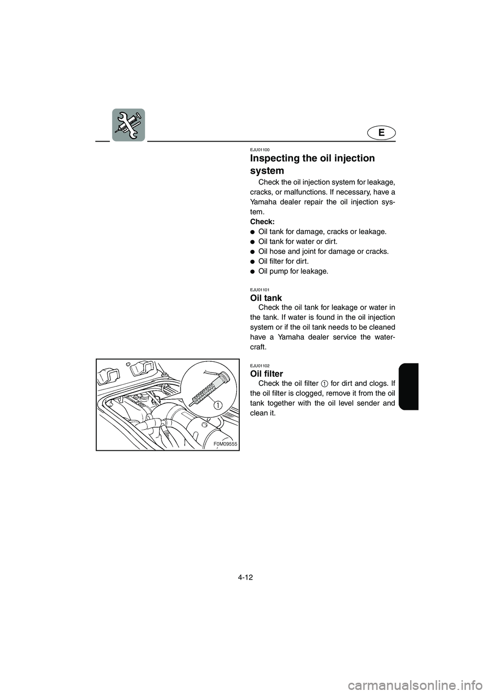 YAMAHA XL 700 2005 Owners Manual 4-12
E
EJU01100
Inspecting the oil injection
system
Check the oil injection system for leakage,
cracks, or malfunctions. If necessary, have a
Yamaha dealer repair the oil injection sys-
tem.
Chec YAMAHA XL 700 2005 Owners Manual 4-12
E
EJU01100
Inspecting the oil injection
system
Check the oil injection system for leakage,
cracks, or malfunctions. If necessary, have a
Yamaha dealer repair the oil injection sys-
tem.
Chec