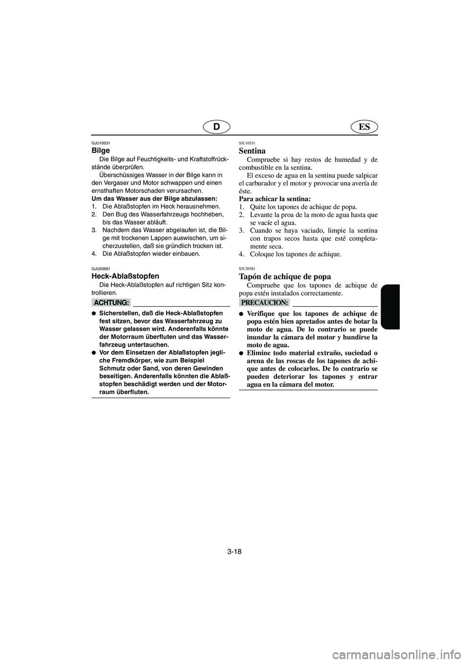 YAMAHA XL 700 2005 Betriebsanleitungen (in German) 3-18
ESD
GJU10531
Bilge
Die Bilge auf Feuchtigkeits- und Kraftstoffrück-
stände überprüfen.
Überschüssiges Wasser in der Bilge kann in
den Vergaser und Motor schwappen und einen
ernsthafte YAMAHA XL 700 2005 Betriebsanleitungen (in German) 3-18
ESD
GJU10531
Bilge
Die Bilge auf Feuchtigkeits- und Kraftstoffrück-
stände überprüfen.
Überschüssiges Wasser in der Bilge kann in
den Vergaser und Motor schwappen und einen
ernsthafte