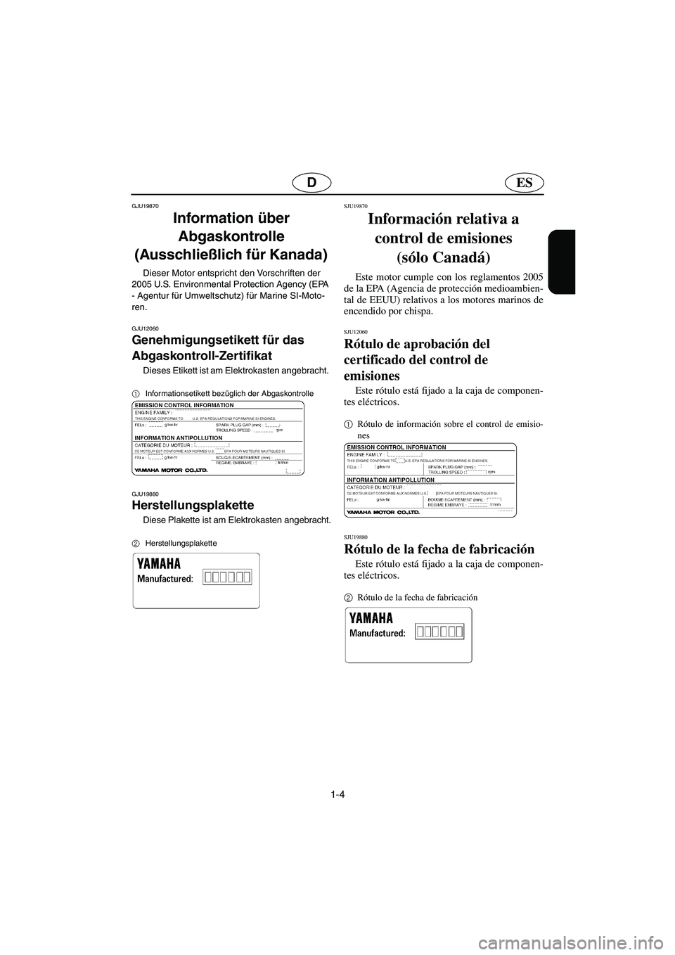 YAMAHA XL 700 2005 Betriebsanleitungen (in German) 1-4
ESD
GJU19870
Information über
Abgaskontrolle
(Ausschließlich für Kanada)
Dieser Motor entspricht den Vorschriften der
2005 U.S. Environmental Protection Agency (EPA
- Agentur für Umweltsc YAMAHA XL 700 2005 Betriebsanleitungen (in German) 1-4
ESD
GJU19870
Information über
Abgaskontrolle
(Ausschließlich für Kanada)
Dieser Motor entspricht den Vorschriften der
2005 U.S. Environmental Protection Agency (EPA
- Agentur für Umweltsc