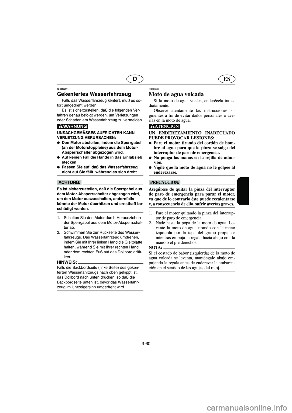 YAMAHA XL 700 2005  Notices Demploi (in French) 3-60
ESD
GJU18831
Gekentertes Wasserfahrzeug 
Falls das Wasserfahrzeug kenter t, muß es so-
fort umgedreht werden. 
Es ist sicherzustellen, daß die folgenden Ver-
fahren genau befolgt werden, um Ver