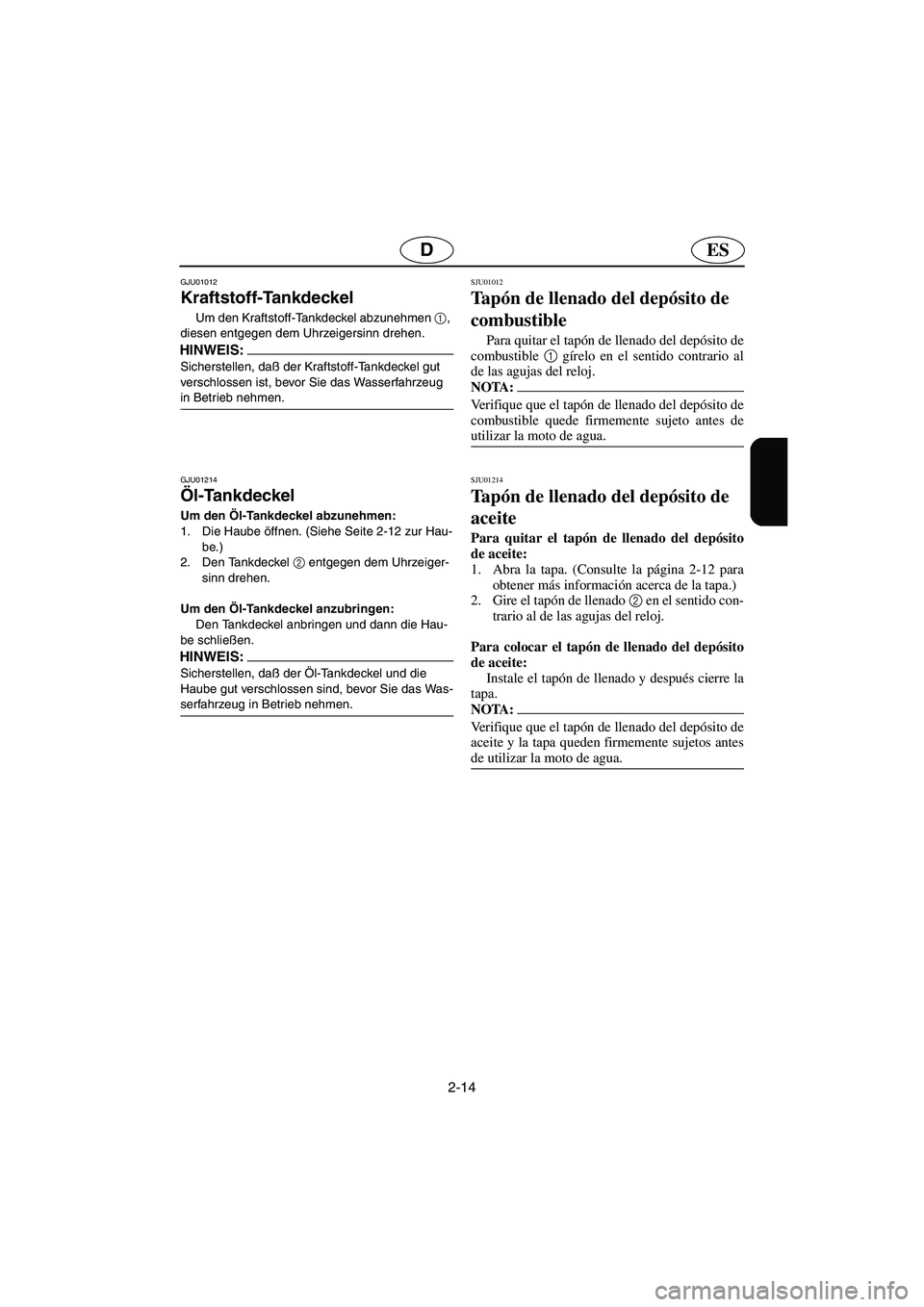 YAMAHA XL 700 2005 Betriebsanleitungen (in German) 2-14
ESD
GJU01012
Kraftstoff-Tankdeckel
Um den Kraftstoff-Tankdeckel abzunehmen 1
,
diesen entgegen dem Uhrzeigersinn drehen.
HINWEIS:@ Sicherstellen, daß der Kraftstoff-Tankdeckel gut
verschlo YAMAHA XL 700 2005 Betriebsanleitungen (in German) 2-14
ESD
GJU01012
Kraftstoff-Tankdeckel
Um den Kraftstoff-Tankdeckel abzunehmen 1
,
diesen entgegen dem Uhrzeigersinn drehen.
HINWEIS:@ Sicherstellen, daß der Kraftstoff-Tankdeckel gut
verschlo