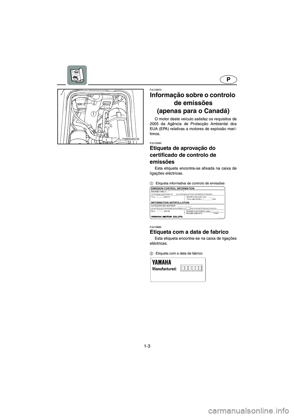 YAMAHA XL 700 2005 Manual de utilização (in Portuguese) 1-3
P
PJU19870
Informação sobre o controlo
de emissões
(apenas para o Canadá)
O motor deste veículo satisfaz os requisitos de
2005 da Agência de Protecção Ambiental dos
EUA (EPA) relativas YAMAHA XL 700 2005 Manual de utilização (in Portuguese) 1-3
P
PJU19870
Informação sobre o controlo
de emissões
(apenas para o Canadá)
O motor deste veículo satisfaz os requisitos de
2005 da Agência de Protecção Ambiental dos
EUA (EPA) relativas