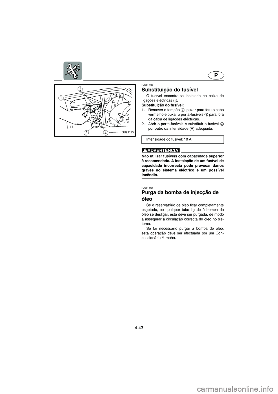 YAMAHA XL 700 2005 Manual de utilização (in Portuguese) 4-43
P
PJU01263
Substituição do fusível
O fusível encontra-se instalado na caixa de
ligações eléctricas 1
.
Substituição do fusível:
1. Remover o tampão 2
, puxar para fora o cabo
verm YAMAHA XL 700 2005 Manual de utilização (in Portuguese) 4-43
P
PJU01263
Substituição do fusível
O fusível encontra-se instalado na caixa de
ligações eléctricas 1
.
Substituição do fusível:
1. Remover o tampão 2
, puxar para fora o cabo
verm