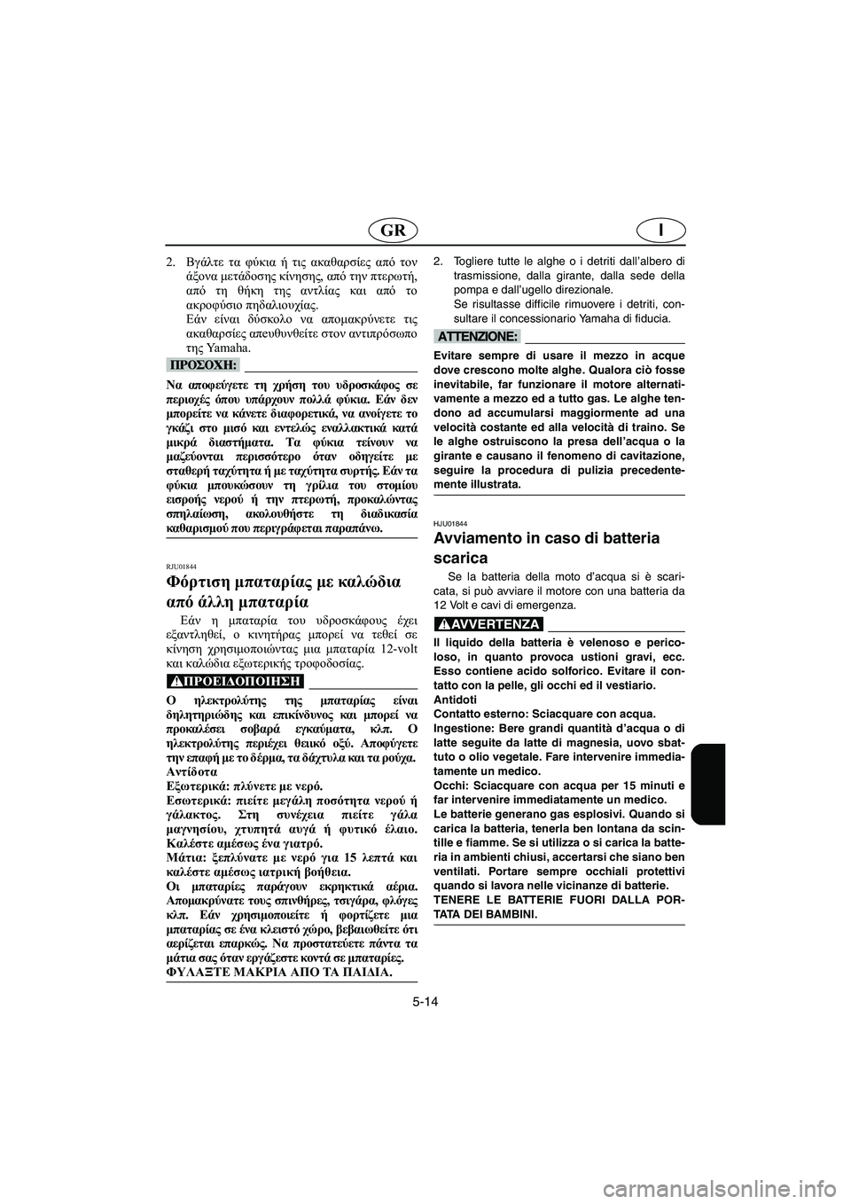 YAMAHA XL 700 2005 Manual de utilização (in Portuguese) 5-14
IGR
2.Βγάλτε τα φύκια ή τις ακαθαρσίες από τον
άξονα μετάδοσης κίνησης, από την πτερωτή,
από τη θήκη της αντλί YAMAHA XL 700 2005 Manual de utilização (in Portuguese) 5-14
IGR
2.Βγάλτε τα φύκια ή τις ακαθαρσίες από τον
άξονα μετάδοσης κίνησης, από την πτερωτή,
από τη θήκη της αντλί